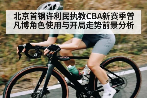 北京首钢许利民执教CBA新赛季曾凡博角色使用与开局走势前景分析